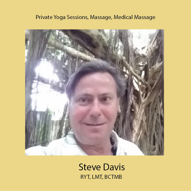 Steve Davis, RYT, LMT, BCTMB Private Yoga Sessions, Massage, Medical Massage Awareness, Alignment 40+ years experience Registered Yoga Teacher, Licensed Massage Therapist Board Certified, Therapeutic Massage and Bodywork composer, musician, singer, actor, writer, artist Healing Light Yoga and Massage By Appointment Only. Phone (503) 724-2755, Fax (503) 200-1276 4036 NE Sandy Blvd., Suite 4, Portland, OR 97212 http://healinglight.info steve.yoga@yahoo.com YA #29243, OBMT #13099, BCTMB #512195-6, NPI #1124359088